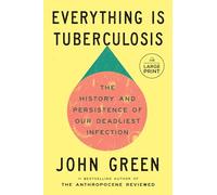 Everything Is Tuberculosis: The History and Persistence of Our Deadliest Infection
