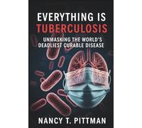 Everything Is Tuberculosis: Unmasking the World’s Deadliest Curable Disease