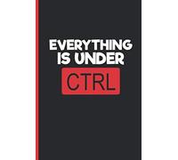 EVERYTHING IS UNDER CTRL: BLANK LINED NOTEBOOK | Notepad, Journal, Personal Diary | GIFTS FOR COMPUTER PROGRAMMING LOVERS.