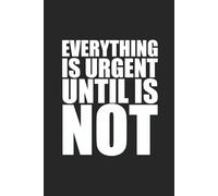 Everything is Urgent Until is Not: Sarcastic Notebook for Work; Funny, Blank, Lined Journal; Hilarious Office Gag Gift for Friends, Colleagues, ... and Employees Who Love Workplace Humor