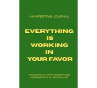 Everything is working on your favor: Manifestation Journal for Gratitude, Affirmations & Your Dream Life