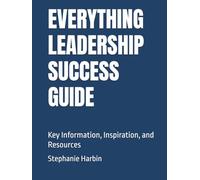 EVERYTHING LEADERSHIP SUCCESS GUIDE: Key Information, Inspiration, and Resources