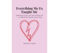 Everything My Ex Taught Me: Lessons in Love, Life, and Letting Go - A Completely Blank Collection