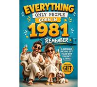 Everything Only People Born In 1981 Remember: A Nostalgic Birthday Gift for Your Loved One, Filled with Fun Facts, Trivia, and Cherished Memories