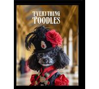 Everything Poodles: Royal Poodles: A royal art book where beauty meets devotion - celebrating poodles and the love they deserve forever. (Dogs are Family)