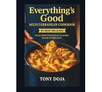 Everything’s Good Mediterranean Cookbook: Bold Mediterranean Flavors Made Super Easy