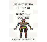 Everything Skeletal & Nervous System: 60 Crossword Puzzles from Major Bones to Brain Functions and Nerve Pathways. Suitable for Teachers, Students, Teens and Adults.