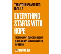 Everything Starts with Hope: The Science-Backed Method for Building Unstoppable Resilience, Achieving Goals, and Transforming Your Life