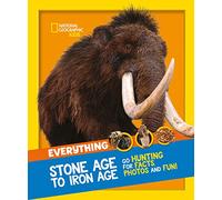 Everything: Stone Age to Iron Age: Go hunting for facts, photos and fun! (National Geographic Kids)