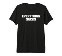 Everything Sucks Camiseta Divertida Frase sarcástica Novedad Fresca Camiseta Premium