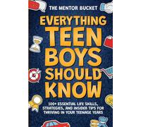 Everything Teen Boys Should Know - 100+ Essential Life Skills, Strategies, and Insider Tips for Thriving in Your Teenage Years