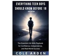 Everything Teen Boys Should Know Before 18 (2026 Edition): The Essential Life Skills Playbook for Confidence, Independence, and Real-World Success ... Life Skills for Teen Boys (2026 Edition))