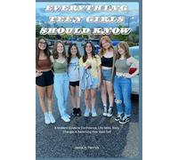 Everything teen girls should know: A Modern Guide to Confidence, Life Skills, Body Changes & Becoming Your Best Self
