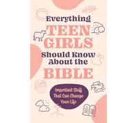Everything Teen Girls Should Know about the Bible: Important Stuff That Can Change Your Life