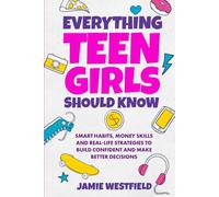Everything Teen Girls Should Know: Smart Habits, Money Skills and Real-Life Strategies to Build Confident and Make Better Decisions (Everything Teens ... on Growing Up with Confidence and Respect)