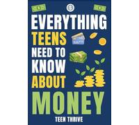 Everything Teens Need To Know About Money: How to Earn, Save & Grow Your Money Like a Pro