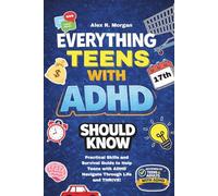 Everything Teens with ADHD Should Know: Practical Skills and Survival Guide to Help Teens with ADHD Navigate Through Life and THRIVE! Tips to Thrive in Your Teenage Years. (ADHD and Teens)