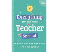 Everything That Makes My Teacher Special: A Fill-in-the-Blank Book for Kids (Color Edition)
