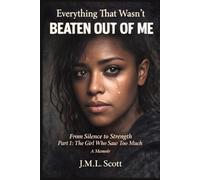 Everything That Wasn’t Beaten Out of Me: From Silence to Strength - Part 1: The Girl Who Saw Too Much