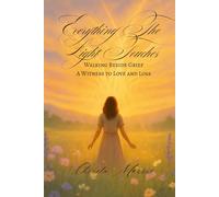 Everything The Light Touches: Walking Beside Grief: A Witness to Love and Loss