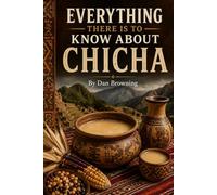Everything There Is to Know About Chicha: From the series: The Anthropologist’s Guide to Getting Drunk