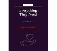 Everything They Need: I am a Caregiver: A Planning Guide When Someone You Love Needs You