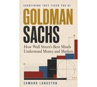 Everything They Teach You at Goldman Sachs: How Wall Street’s Best Minds Understand Money and Markets