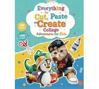 Everything to Cut, Paste & Create: Collage Adventures for Kids