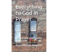 Everything to God in Prayer: Praying Daily with Purpose and Passion