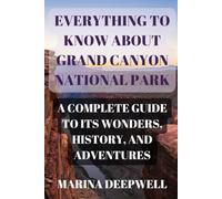 Everything to Know About Grand Canyon National Park: A Complete Guide to Its Wonders, History, and Adventures