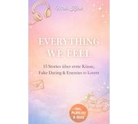 Everything We Feel - 15 Liebesgeschichten für Mädchen: Erste Küsse, Fake Dating & Enemies to Lovers. Emotional & prickelnd: Dein Buch über das Chaos der ersten Liebe. Inkl. Playlist & Quiz. Ab 14.