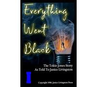 Everything Went Black: Book 1: The Tokio Jones Story as told to Janice Livingston