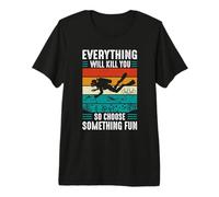 Everything Will Kill You So Choose Something Fun Scuba Dive Camiseta Premium