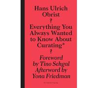 Everything You Always Wanted to Know About Curating But Were Afraid to Ask (Sternberg Press)