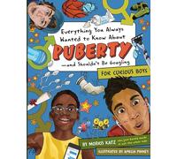 Everything You Always Wanted to Know About Puberty - And Shouldn't Be Googling: For Curious Boys