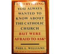 Everything You Always Wanted to Know About the Catholic Church but Were Afraid to Ask for Fear of Excommunication