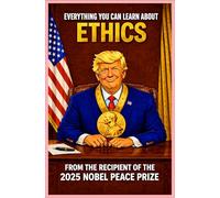 Everything You Can Learn About Ethics from the Recipient of the 2025 Nobel Peace Prize: Not written or endorsed by Donald J. Trump