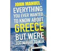 Everything You Ever Wanted to Know About Greece but Were too Afraid to Ask: All the novice Hellenophile needs to know in one handy volume