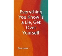 Everything You Know Is a Lie, Get Over Yourself: How Self-Perception can take away from the experience of life (Self-Help (a collection of honest, ... books designed to inspire real change))