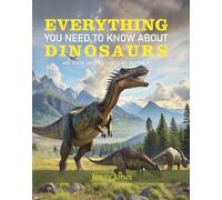 Everything You Need to Know About Dinosaurs: and other ancient giants of Australia