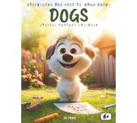 Everything You Need to Know About Dogs! Special for Curious Children: Dog Breeds, Amazing Senses, Care Tips, Hero Stories, Fun Games, and Coloring Pages for Young Dog Lovers