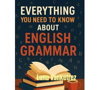 Everything You Need to Know About English Grammar (The English Mastery Series)