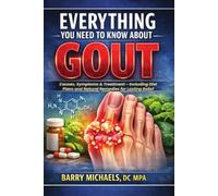Everything You Need to Know About Gout: Causes, Symptoms & Treatment - Including Diet Plans and Natural Remedies for Lasting Relief (The Integrative Healing Protocol Series)