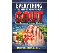 Everything You Need to Know About Gout: Causes, Symptoms & Treatment (The Natural Healing Solutions Series)