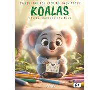 Everything You Need to Know About Koalas! Special for Curious Kids: Amazing Facts, Daily Life, Communication, Conservation, Fun Activities, Quizzes, and Coloring Pages