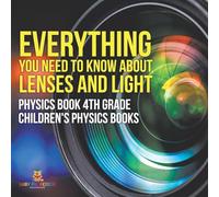 Everything You Need to Know About Lenses and Light - Physics Book 4th Grade | Children's Physics Books