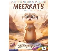 Everything You Need to Know About Meerkats - Special for Curious Kids: An Educational and Fun Journey Into Meerkat Life, Family Bonds, Survival Skills, Quizzes, and Coloring Pages