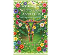 Everything You Need to Know About PCOS: A Practical, Compassionate, In-Depth Kindle Guide for Understanding and Managing Polycystic Ovary Syndrome