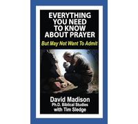 Everything You Need To Know About Prayer But May Not Want To Admit (Ten Tough Problems in Christian Belief)