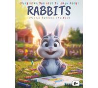 Everything You Need to Know About Rabbits - Special for Curious Kids: A Sweet and Educational Adventure into the Hopping World of Bunnies